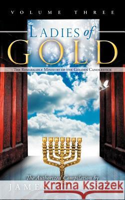 Ladies of Gold, Volume Three: The Remarkable Ministry of the Golden Candlestick James Maloney 9781449753597 Westbow Press - książka