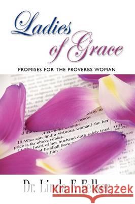 Ladies of Grace: Promises for the Proverbs Woman Felker, Linda F. 9781601457998 Booklocker.com - książka
