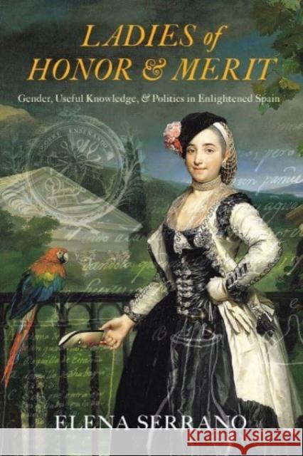 Ladies of Honor and Merit: Gender, Useful Knowledge, and Politics in Enlightened Spain Elena Serrano 9780822947165 University of Pittsburgh Press - książka