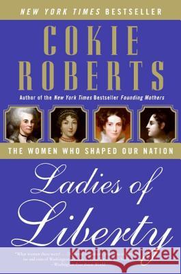 Ladies of Liberty: The Women Who Shaped Our Nation Cokie Roberts 9780060782351 Harper Perennial - książka