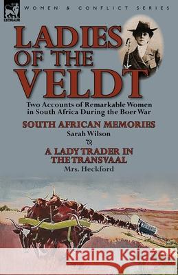 Ladies of the Veldt: Two Accounts of Remarkable Women in South Africa During the Boer War-South African Memories by Sarah Wilson & a Lady T MS Sarah Wilson, RN Msn Nnp-BC (University of York UK), Mrs Heckford 9781782821939 Leonaur Ltd - książka