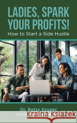Ladies, Spark Your Profits!: How to Start a Side Hustle Kruger, Betsy, Iocco, Robert 9798823045230 Authorhouse - książka
