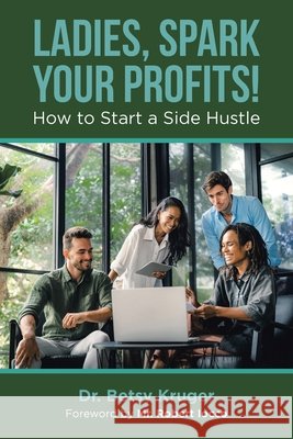 Ladies, Spark Your Profits!: How to Start a Side Hustle Kruger, Betsy, Iocco, Robert 9798823045247 Authorhouse - książka