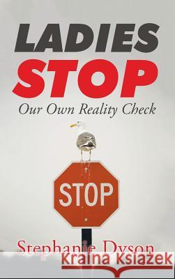 Ladies Stop: Our Own Reality Check Stephanie Dyson 9781504981347 Authorhouse - książka