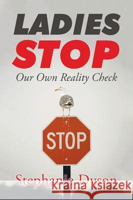 Ladies Stop: Our Own Reality Check Stephanie Dyson 9781504981354 Authorhouse - książka