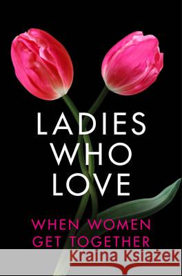 Ladies Who Love: An Erotica Collection Heather Towne, de Fer, Rachel Randall, Izzy French, Elizabeth Coldwell, Giselle Renarde, Annabeth Leong 9780007553419 HarperCollins Publishers - książka