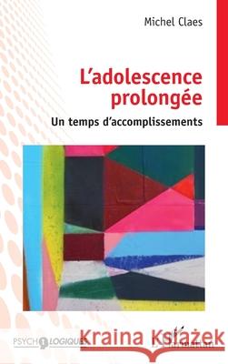 L'adolescence prolong?e: Un temps d'accomplissements Michel Claes 9782336570204 Editions L'Harmattan - książka