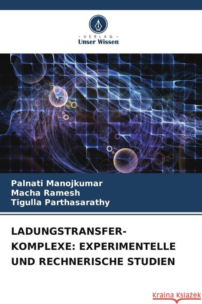 LADUNGSTRANSFER-KOMPLEXE: EXPERIMENTELLE UND RECHNERISCHE STUDIEN Manojkumar, Palnati, Ramesh, Macha, Parthasarathy, Tigulla 9786205597125 Verlag Unser Wissen - książka
