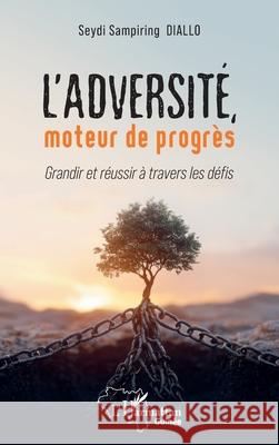 L'adversit?, moteur de progr?s: Grandir et r?ussir ? travers les d?fi s Seydi Sampiring Diallo 9782336569840 Editions L'Harmattan - książka