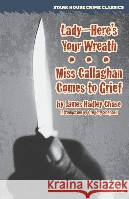 Lady--Here's Your Wreath / Miss Callaghan Comes to Grief James Hadley Chase Gregory Shepard 9781944520083 Stark House Press - książka