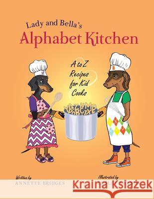 Lady and Bella's Alphabet Kitchen: A to Z Recipes for Kid Cooks Annette Bridges Lesley Vernon 9780997601459 Ranch House Press - książka