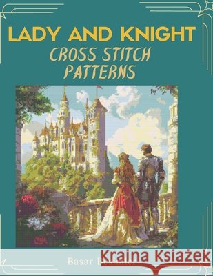 Lady and Knight Cross Stitch Patterns: 4 Medieval Romance Designs to Stitch Besimler, Basar 9798254624592 Independently Published - książka