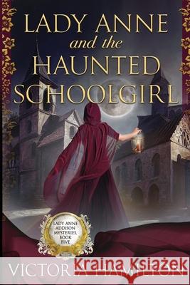 Lady Anne and the Haunted Schoolgirl Victoria Hamilton 9781960511713 Beyond the Page Publishing - książka