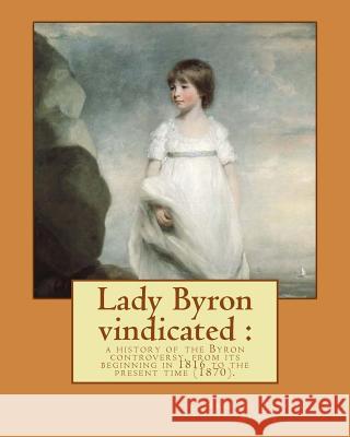 Lady Byron vindicated: a history of the Byron controversy, from its beginning in 1816 to the present time (1870). By: Harriet Beecher Stowe: Stowe, Harriet Beecher 9781977862594 Createspace Independent Publishing Platform - książka
