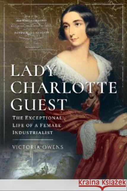 Lady Charlotte Guest: The Exceptional Life of a Female Industrialist Owens, Victoria 9781526799661 Pen & Sword Books Ltd - książka