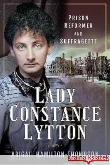 Lady Constance Lytton: Prison Reformer and Suffragette Abigail Hamilton-Thompson 9781526775030 Pen & Sword Books Ltd - książka
