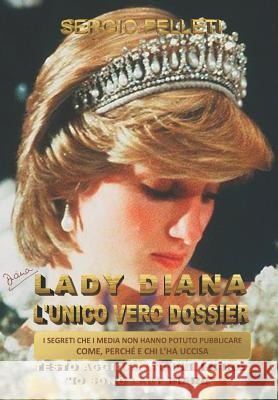 Lady Diana l'Unico Vero Dossier: I Segreti Che I Media Non Hanno Potuto Pubblicare, Come, Perche' E Chi l'Ha Uccisa Felleti, Sergio 9781521873991 Independently Published - książka