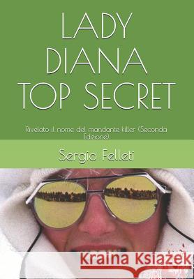 Lady Diana Top Secret: Rivelato il nome del mandante killer (Seconda Edizione) Felleti, Sergio 9781521243657 Independently Published - książka