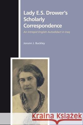 Lady E. S. Drower's Scholarly Correspondence: An Intrepid English Autodidact in Iraq Jorunn Buckley 9789004205192 Brill Academic Publishers - książka