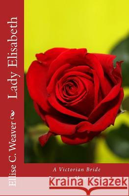 Lady Elisabeth: A Victorian Bride Romance Short Story Ellise Weaver 9781505419832 Createspace - książka