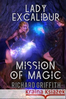 Lady Excalibur, Mission of Magic: Lady Excalibur 5 Richard M. Griffith 9781548118006 Createspace Independent Publishing Platform - książka