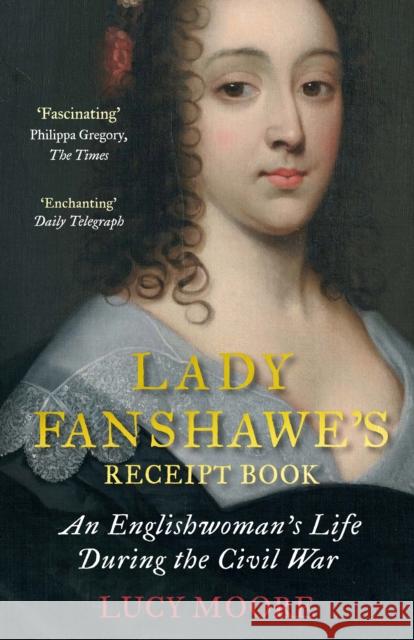 Lady Fanshawe's Receipt Book: An Englishwoman’s Life During the Civil War Lucy Moore 9781782398127 Atlantic Books - książka