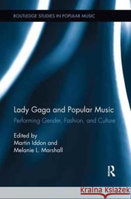 Lady Gaga and Popular Music: Performing Gender, Fashion, and Culture Martin Iddon Melanie L. Marshall 9781138630482 Routledge - książka