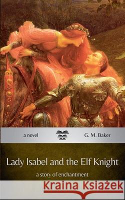 Lady Isabel and the Elf Knight G. M. Baker 9781778066320 Stories All the Way Down - książka