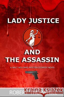 Lady Justice and the Assassin Robert Thornhill Peg Thornhill 9781483994420 Createspace - książka