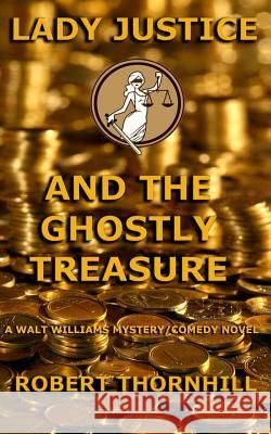 Lady Justice and the Ghostly Treasure Robert Thornhill 9781533284518 Createspace Independent Publishing Platform - książka