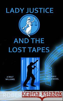 Lady Justice and the Lost Tapes Robert Thornhill 9781500894740 Createspace - książka