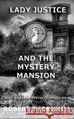 Lady Justice and the Mystery Mansion Robert Thornhill 9781727176353 Createspace Independent Publishing Platform - książka