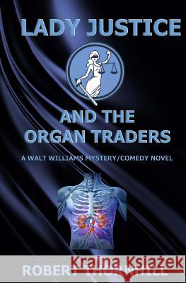 Lady Justice and the Organ Traders Robert Thornhill Peg Thornhill 9781496198211 Createspace - książka