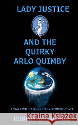 Lady Justice and the Quirky Arlo Quimby Robert Thornhill 9781796448689 Independently Published - książka