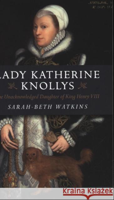 Lady Katherine Knollys: The Unacknowledged Daughter of King Henry VIII Watkins, Sarah-Beth 9781782795858 Chronos Books - książka