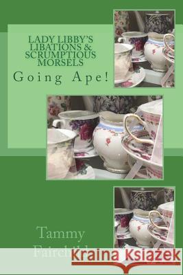 Lady Libby's Libations & Scrumptious Morsels: Going Ape! Tammy Fairchild 9781721032075 Createspace Independent Publishing Platform - książka