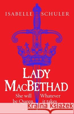 Lady MacBethad: The electrifying story of love, ambition, revenge and murder behind a real life Scottish queen Isabelle Schuler 9781526647252 Bloomsbury Publishing PLC - książka