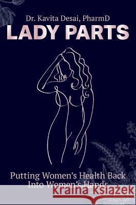 Lady Parts: Putting Women\'s Health Back Into Women\'s Hands Kavita Desai 9781039167926 FriesenPress - książka