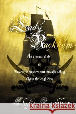 Lady Rackham: An Unusual Tale of Piracy, Romance and Swashbuckling Upon the High Seas Alydia Rackham 9781544704630 Createspace Independent Publishing Platform - książka