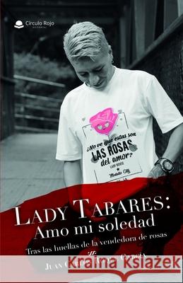 Lady Tabares: Amo mi soledad: Tras las huellas de la vendedora de rosas Roque Garc 9788491944638 Circulo Rojo - książka
