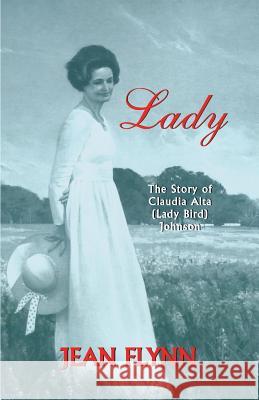 Lady: The Story of Claudia Alta (Lady Bird) Johnson Jean Flynn Liz Carpenter 9781940130446 Eakin Press - książka