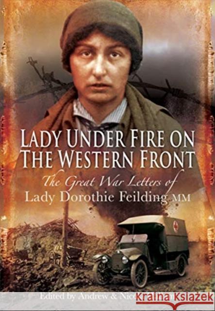 Lady Under Fire: The Wartime Letters of Lady Dorothie Feilding MM, 1914-1917 Dorothie Feilding Andrew Hallam Nicola Hallam 9781526796844 Pen & Sword Military - książka