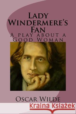 Lady Windermere's Fan: A play about a Good Woman Ballin, G-Ph 9781542527309 Createspace Independent Publishing Platform - książka