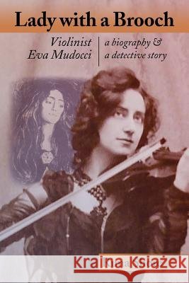 Lady with a Brooch: Violinist Eva Mudocci-A Biography & A Detective Story Rima Shore 9781733560207 Rima Shore - książka