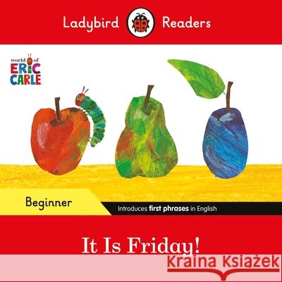 Ladybird Readers Beginner Level - Eric Carle - It is Friday! (ELT Graded Reader) Ladybird 9780241587843 Penguin Random House Children's UK - książka