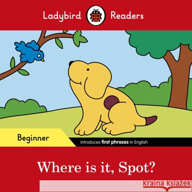 Ladybird Readers Beginner Level - Spot - Where is it, Spot? (ELT Graded Reader) Ladybird 9780241365472 Penguin Random House Children's UK - książka
