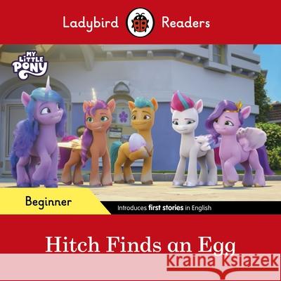 Ladybird Readers Beginner Level – My Little Pony – Hitch Finds an Egg (ELT Graded Reader) Ladybird 9780241616871 Penguin Random House Children's UK - książka