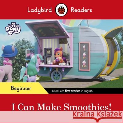 Ladybird Readers Beginner Level – My Little Pony – I Can Make Smoothies! (ELT Graded Reader) Ladybird 9780241617014 Penguin Random House Children's UK - książka