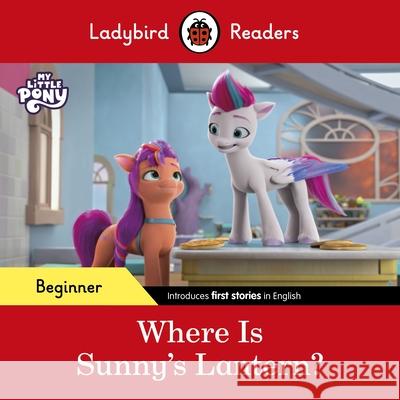 Ladybird Readers Beginner Level – My Little Pony – Where is Sunny’s Lantern? (ELT Graded Reader) Ladybird 9780241616857 Penguin Random House Children's UK - książka