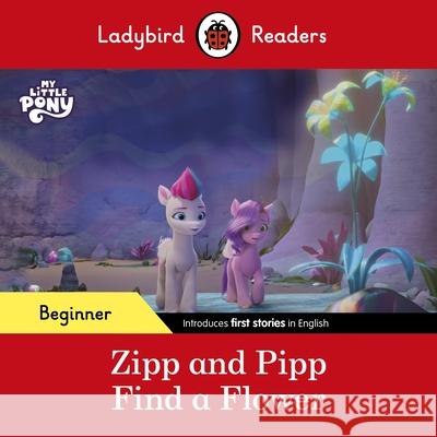 Ladybird Readers Beginner Level – My Little Pony – Zipp and Pipp Find a Flower (ELT Graded Reader) Ladybird 9780241616932 Penguin Random House Children's UK - książka
